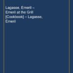 Lagasse, Emeril – Emeril at the Grill [Cookbook] – Lagasse, Emeril