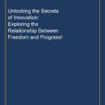 Unlocking the Secrets of Innovation: Exploring the Relationship Between Freedom and Progress!