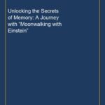 Unlocking the Secrets of Memory: A Journey with “Moonwalking with Einstein”