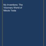My Inventions: The Visionary World of Nikola Tesla