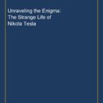 Unraveling the Enigma: The Strange Life of Nikola Tesla