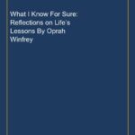 What I Know For Sure: Reflections on Life’s Lessons By Oprah Winfrey