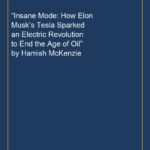 “Insane Mode: How Elon Musk’s Tesla Sparked an Electric Revolution to End the Age of Oil” by Hamish McKenzie