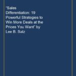 “Sales Differentiation: 19 Powerful Strategies to Win More Deals at the Prices You Want” by Lee B. Salz
