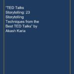 “TED Talks Storytelling: 23 Storytelling Techniques from the Best TED Talks” by Akash Karia