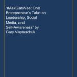 “#AskGaryVee: One Entrepreneur’s Take on Leadership, Social Media, and Self-Awareness” by Gary Vaynerchuk