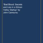 “Bad Blood: Secrets and Lies in a Silicon Valley Startup” by John Carreyrou