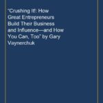 “Crushing It!: How Great Entrepreneurs Build Their Business and Influence—and How You Can, Too” by Gary Vaynerchuk