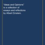 “Ideas and Opinions” is a collection of essays and reflections by Albert Einstein.