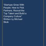 “Startups Grow With People: How to Pick Partners, Recruit the Top Talent and Build a Company Culture” Written by Michael