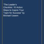 “The Leader’s Checklist: 10 Action Steps to Inspire Your Team for Success” by Michael Useem