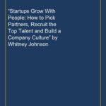 “Startups Grow With People: How to Pick Partners, Recruit the Top Talent and Build a Company Culture” by Whitney Johnson