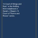 “A Court of Wings and Ruin” is the thrilling third installment in Sarah J. Maas’s “A Court of Thorns and Roses” series.