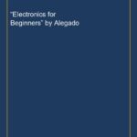 “Electronics for Beginners” by Alegado