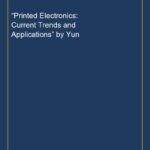 “Printed Electronics: Current Trends and Applications” by Yun