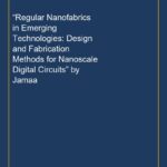 “Regular Nanofabrics in Emerging Technologies: Design and Fabrication Methods for Nanoscale Digital Circuits” by Jamaa