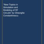 “New Topics in Simulation and Modeling of RF Circuits” by Gheorghe Constantinescu
