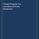 “Simple Projects You Can Make at Home Electronics”