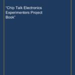 “Chip Talk Electronics Experimenters Project Book”