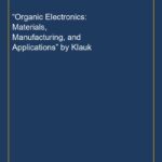 “Organic Electronics: Materials, Manufacturing, and Applications” by Klauk