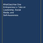 #AskGaryVee One Entrepreneur s Take on Leadership, Social Media, and Self-Awareness