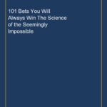 101 Bets You Will Always Win The Science of the Seemingly Impossible