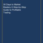 30 Days to Market Mastery A Step-by-Step Guide to Profitable Trading