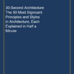 30-Second Architecture The 50 Most Signicant Principles and Styles in Architecture, Each Explained in Half a Minute
