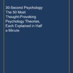 30-Second Psychology The 50 Most Thought-Provoking Psychology Theories, Each Explained in Half a Minute