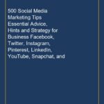 500 Social Media Marketing Tips Essential Advice, Hints and Strategy for Business Facebook, Twitter, Instagram, Pinteres