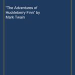 “The Adventures of Huckleberry Finn” by Mark Twain