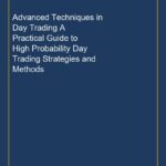 Advanced Techniques in Day Trading A Practical Guide to High Probability Day Trading Strategies and Methods