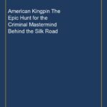 American Kingpin The Epic Hunt for the Criminal Mastermind Behind the Silk Road