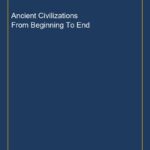 Ancient Civilizations From Beginning To End