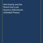 Anti-Gravity and the World Grid (Lost Science (Adventures Unlimited Press))