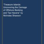 “Treasure Islands: Uncovering the Damage of Offshore Banking and Tax Havens” by Nicholas Shaxson