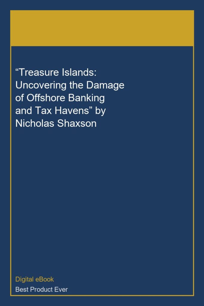 “Treasure Islands: Uncovering the Damage of Offshore Banking and Tax Havens” by Nicholas Shaxson