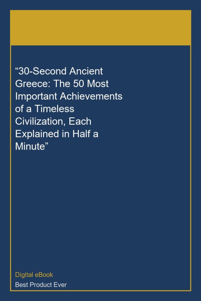 “30-Second Ancient Greece: The 50 Most Important Achievements of a Timeless Civilization, Each Explained in Half a Minute”