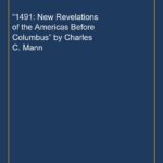 “1491: New Revelations of the Americas Before Columbus” by Charles C. Mann