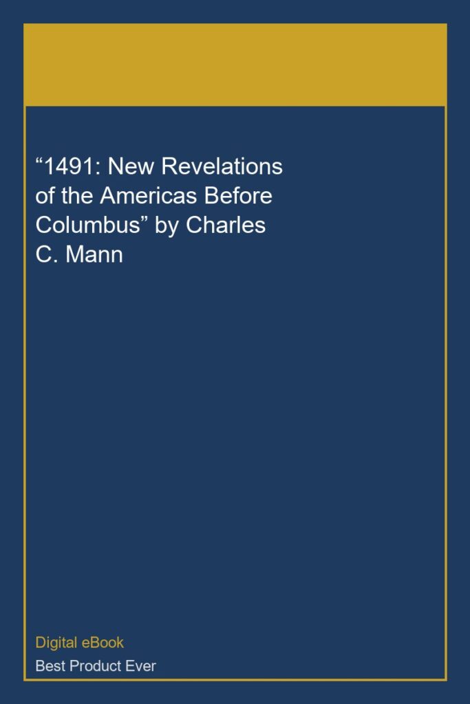 “1491: New Revelations of the Americas Before Columbus” by Charles C. Mann