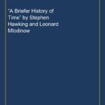 “A Briefer History of Time” by Stephen Hawking and Leonard Mlodinow