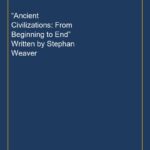 “Ancient Civilizations: From Beginning to End” Written by Stephan Weaver