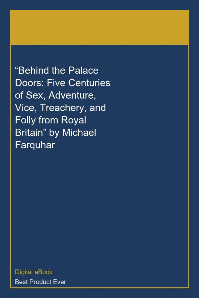 “Behind the Palace Doors: Five Centuries of Sex, Adventure, Vice, Treachery, and Folly from Royal Britain” by Michael Fa