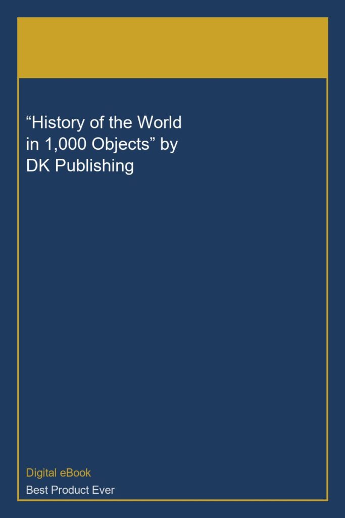 “History of the World in 1,000 Objects” by DK Publishing