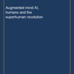 Augmented mind AI, humans and the superhuman revolution