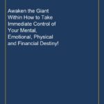 Awaken the Giant Within How to Take Immediate Control of Your Mental, Emotional, Physical and Financial Destiny!