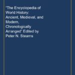 “The Encyclopedia of World History: Ancient, Medieval, and Modern, Chronologically Arranged” Edited by Peter N. Stearns